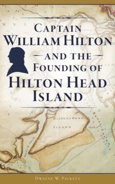 Cover for Dwayne W Pickett · Captain William Hilton and the Founding of Hilton Head Island (Hardcover Book) (2019)