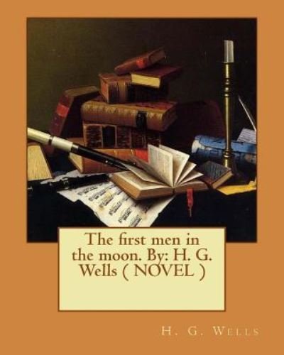 The first men in the moon. By - H G Wells - Livros - Createspace Independent Publishing Platf - 9781542363402 - 5 de janeiro de 2017