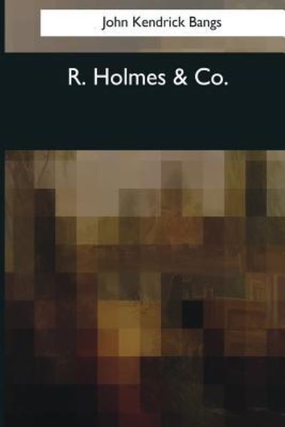 Cover for John Kendrick Bangs · R. Holmes &amp; Co (Paperback Book) (2017)