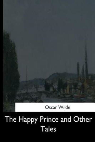The Happy Prince and Other Tales - Oscar Wilde - Böcker - Createspace Independent Publishing Platf - 9781544707402 - 26 mars 2017