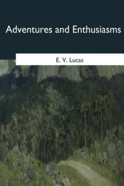 Adventures and Enthusiasms - E V Lucas - Böcker - Createspace Independent Publishing Platf - 9781545081402 - 21 april 2017