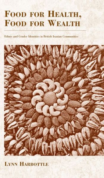 Cover for Lynn Harbottle · Food for Health, Food for Wealth: Ethnic and Gender Identities in British Iranian Communities - Anthropology of Food &amp; Nutrition (Hardcover Book) (2000)