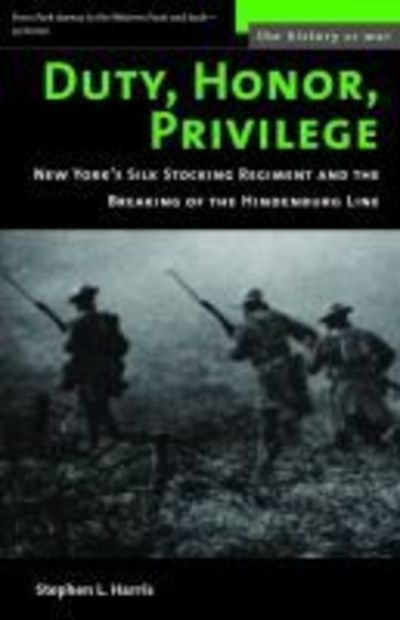 Cover for Stephen L. Harris · Duty, Honor, Privilege: New York City's Silk Stocking Regiment and the Breaking of the Hindenburg Line - History of War (Paperback Book) [New edition] (2006)