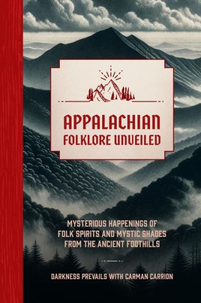 Darkness Prevails · Appalachian Folklore Unveiled: Mysterious Happenings of Folk Spirits and Mystic Shades from the Ancient Foothills (Hardcover Book) (2024)