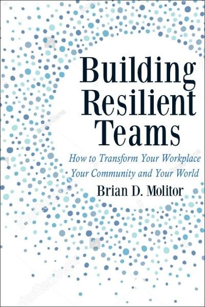 Cover for Brian Molitor · Building Resilient Teams: How to Transform Your Workplace, Your Community and Your Wor (Taschenbuch) (2023)