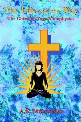 Cover for A. K. Mozumdar · The Life and the Way: the Christian Yoga Metaphysics (Paperback Book) (2002)