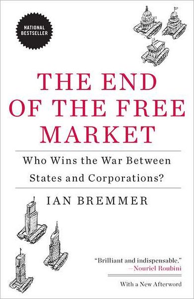 The End of the Free Market: Who Wins the War Between States and Corporations? - Ian Bremmer - Books - Penguin Books Ltd - 9781591844402 - September 27, 2011