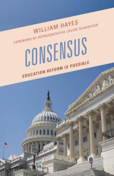 Consensus: Education Reform Is Possible - William Hayes - Books - Bloomsbury Publishing Plc - 9781610488402 - July 1, 2013