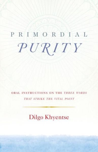 Cover for Dilgo Khyentse · Primordial Purity: Oral Instructions on the Three Words That Strike the Vital Point (Taschenbuch) (2016)