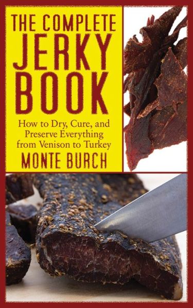 Cover for Monte Burch · The Complete Jerky Book: How to Dry, Cure, and Preserve Everything from Venison to Turkey (Paperback Book) (2010)