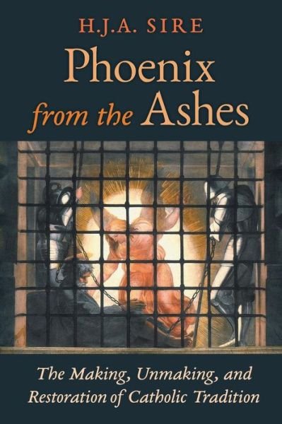 Henry Sire · Phoenix from the Ashes: the Making, Unmaking, and Restoration of Catholic Tradition (Paperback Bog) (2015)