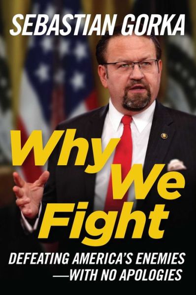 Cover for Sebastian Gorka · Why We Fight: Defeating America's Enemies - With No Apologies (Hardcover Book) (2018)