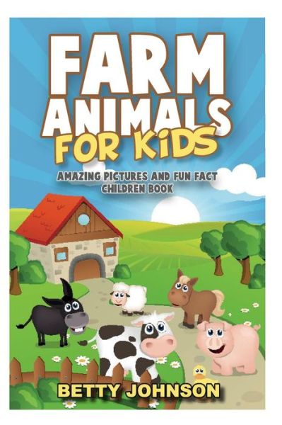 Cover for Betty Johnson · Farm Animals for Kids: Amazing Pictures and Fun Fact Children Book (Discover Animals) (Volume 2) (Paperback Bog) (2013)