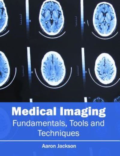 Cover for Aaron Jackson · Medical Imaging: Fundamentals, Tools and Techniques (Hardcover Book) (2016)