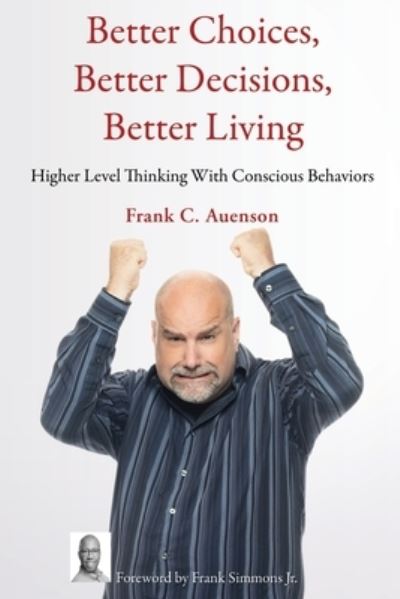 Cover for Frank C Auenson · Better Choices, Better Decisions, Better Living : Higher Level Thinking With Conscious Behaviors (Paperback Book) (2019)