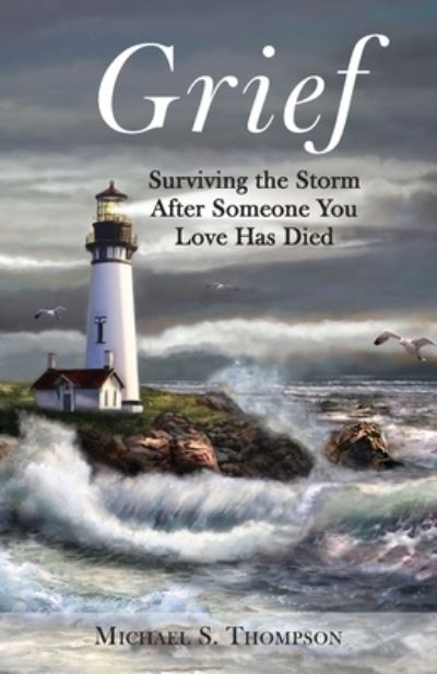 Grief: Surviving the Storm After Someone You Love Has Died - Michael S Thompson - Kirjat - Proving Press - 9781633373402 - torstai 23. huhtikuuta 2020