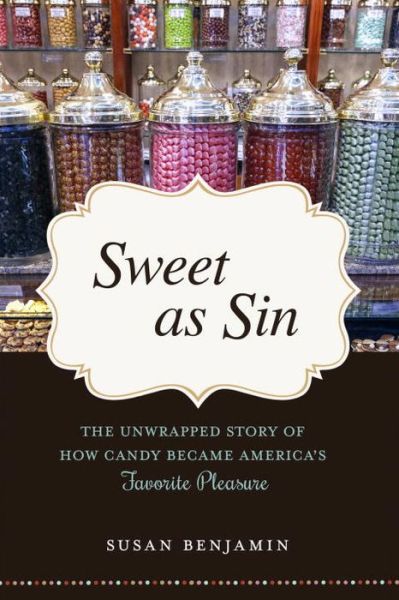 Cover for Susan Benjamin · Sweet as Sin: The Unwrapped Story of How Candy Became America's Favorite Pleasure (Paperback Book) (2016)