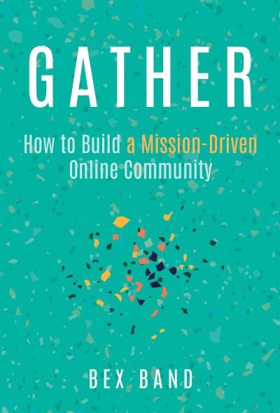 Gather: How to Build a Mission-Driven Online Community - Bex Band - Książki - Permuted Press - 9781637586402 - 20 lipca 2023