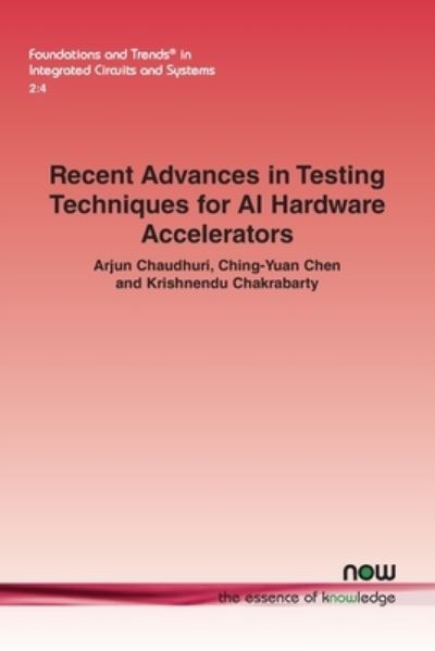 Recent Advances in Testing Techniques for AI Hardware Accelerators - Arjun Chaudhuri - Books - Now Publishers - 9781638282402 - June 21, 2023