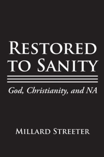 Restored to Sanity God, Christianity, and NA - Millard Streeter - Books - Page Publishing Inc. - 9781662450402 - October 5, 2022