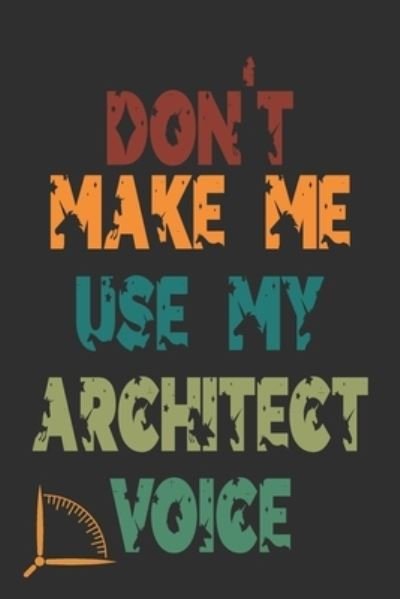 Don't Make Me Use My Architect Voice - 360 Publishing - Bøker - Independently Published - 9781676604402 - 17. desember 2019