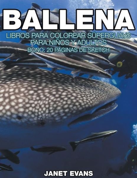 Cover for Janet Evans · Ballena: Libros Para Colorear Súperguays Para Niños Y Adultos (Bono: 20 Páginas De Sketch) (Spanish Edition) (Paperback Book) [Spanish edition] (2014)