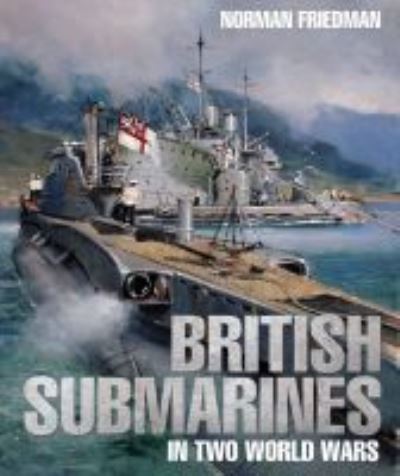 Cover for Norman Friedman · British Submarines in Two World Wars (Hardcover Book) (2019)