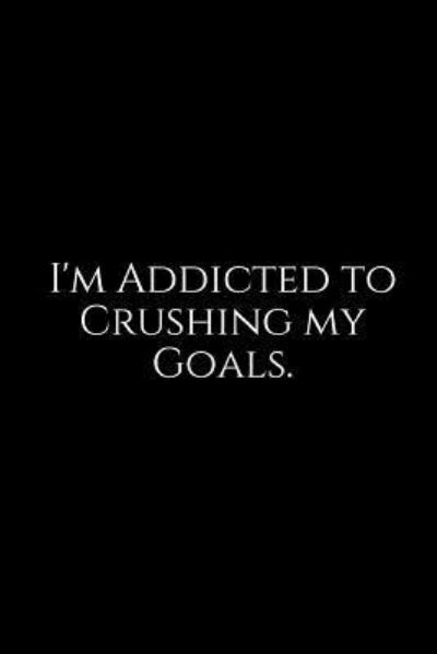 Cover for Epic Journals · I'm Addicted to Crushing My Goals. (Paperback Book) (2018)