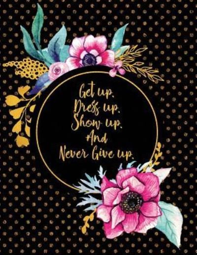 Cover for Peony Lane Publishing · Get Up. Dress Up. Show Up. and Never Give Up. (Pocketbok) (2018)