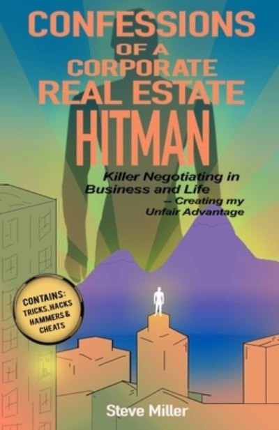 Confessions of a Corporate Real Estate Hitman: Killer Negotiating in Business and Life -- Creating my Unfair Advantage - Steve Miller - Libros - Sitelink - 9781734944402 - 25 de abril de 2020