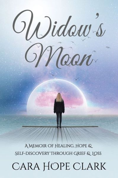 Cover for Cara Hope Clark · Widow's Moon: A Memoir of Healing, Hope &amp; Self-discovery Through Grief &amp; Loss (Paperback Book) (2021)