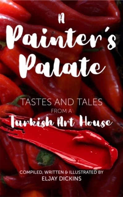 Cover for Eljay Dickins · A Painter's Palate: Tastes and Tales from a Turkish Art House (Paperback Bog) (2023)