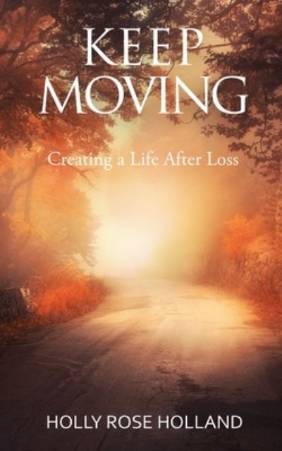 Cover for Holly Rose Holland · Keep Moving, Creating a Life After Loss (Paperback Book) (2020)