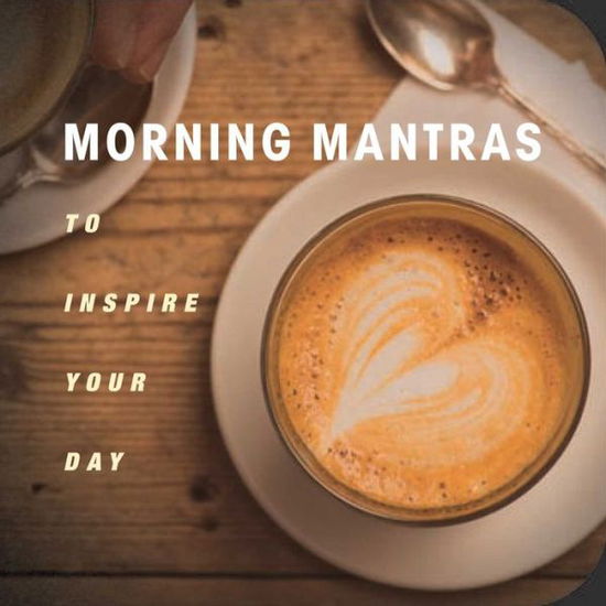 Morning Mantras - CICO Books - Muu - Ryland, Peters & Small Ltd - 9781782493402 - torstai 10. maaliskuuta 2016