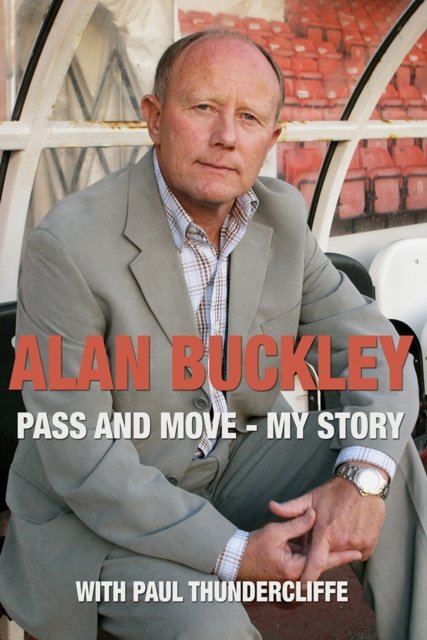 Alan Buckley: Pass and Move: My Story - Alan Buckley - Books - Troubador Publishing - 9781783061402 - November 11, 2013