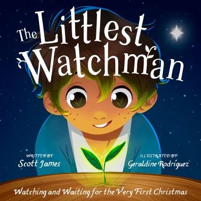 Cover for Scott James · The Littlest Watchman: Watching and Waiting for the Very First Christmas (Hardcover Book) (2017)