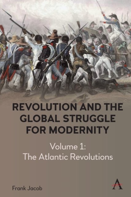 Cover for Frank Jacob · Revolution and the Global Struggle for Modernity: Volume 1 - The Atlantic Revolutions - Anthem Intercultural Transfer Studies (Hardcover Book) (2024)