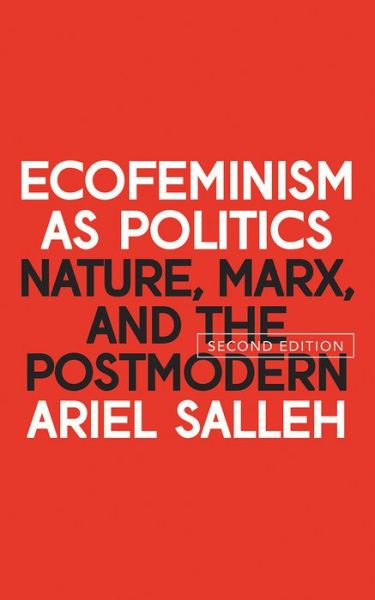 Cover for Salleh, Ariel (Visiting Professor, Culture, Philosophy &amp; Environment, Nelson Mandela University and Research Associate in Political Economy, Federal University of Bahia , Brazil) · Ecofeminism as Politics: Nature, Marx and the Postmodern (Paperback Book) [2 Revised edition] (2017)