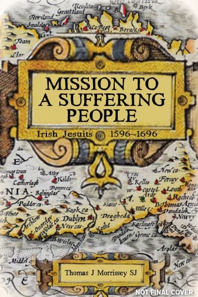 Mission to a Suffering People: Irish Jesuits 1596 to 1696 - Morrissey, Thomas J (SJ) - Books - Messenger Publications - 9781788123402 - May 17, 2021
