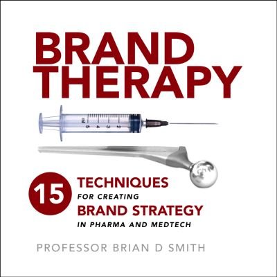 Cover for Brian Smith · Brand Therapy: 15 Techniques for Creating Brand Strategy in Pharma and Medtech (Gebundenes Buch) (2020)