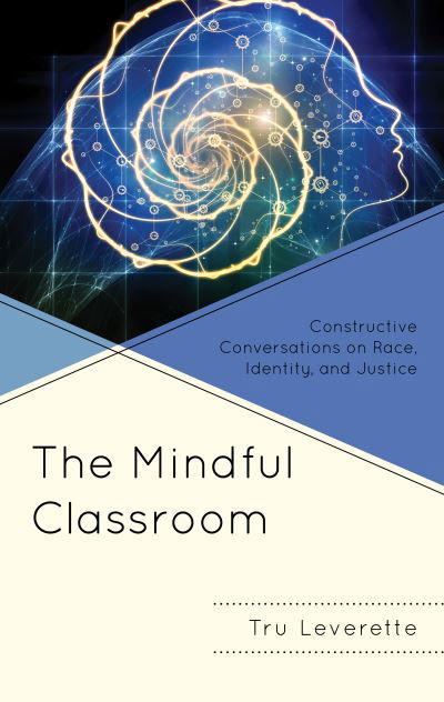 Cover for Tru Leverette · The Mindful Classroom: Constructive Conversations on Race, Identity, and Justice - Mindfulness in Education (Gebundenes Buch) (2022)