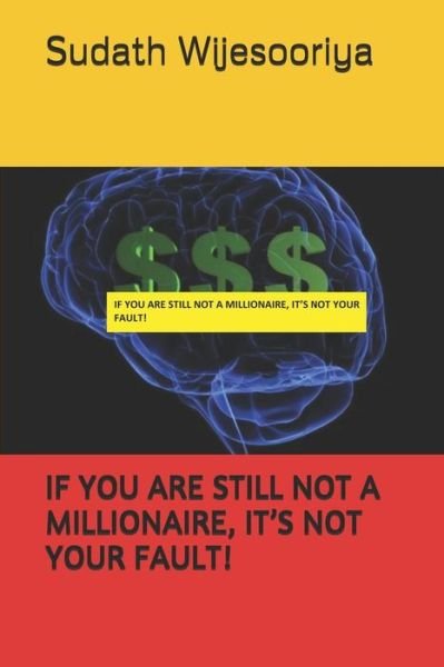 Cover for Sudath Wijesooriya (nilupa1973) · If You Are Still Not a Millionaire, It's Not Your Fault! (Paperback Bog) (2019)