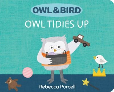 Cover for Rebecca Purcell · Owl &amp; Bird: Owl Tidies Up - Owl and Bird series (Board book) (2023)