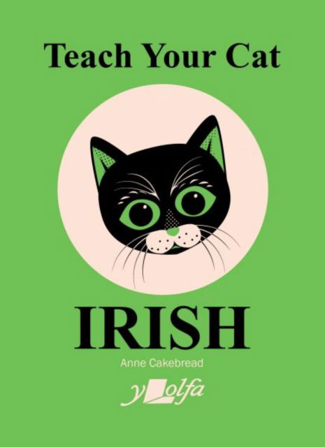 Teach Your Cat Irish - Anne Cakebread - Books - Y Lolfa - 9781800993402 - January 10, 2024