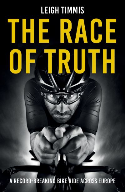 The Race of Truth: A Record-Breaking Bike Ride Across Europe - Leigh Timmis - Books - Octopus Publishing Group - 9781837991402 - July 13, 2023