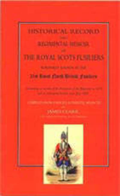 Cover for James Clark · Historical Record and Regimental Memoir of the Royal Scots Fusiliers: Formerly Known as the 21st Royal North British Fusliers (Paperback Book) [New ed of 1885 edition] (2002)