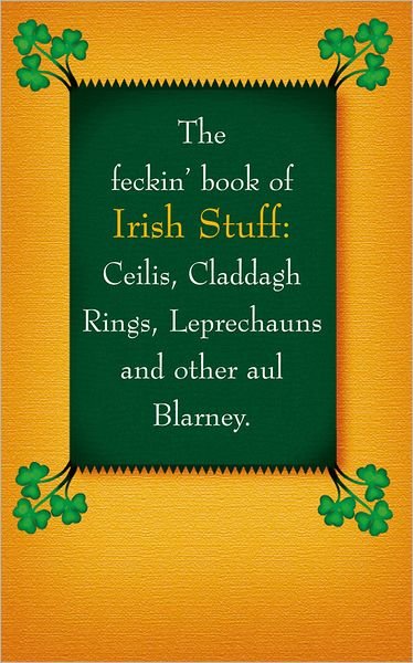 Cover for Colin Murphy · The Feckin' Book of Irish Stuff: Ceilis, Claddagh rings, Leprechauns &amp; Other Aul' Blarney - The Feckin' Collection (Hardcover Book) (2012)