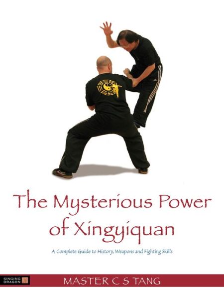 The Mysterious Power of Xingyi Quan: A Complete Guide to History, Weapons and Fighting Skills - Master Tang Cheong Shing - Livros - Jessica Kingsley Publishers - 9781848191402 - 28 de março de 2013