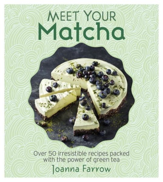 Cover for Joanna Farrow · Meet Your Matcha: Over 50 Delicious Dishes Made with this Miracle Ingredient (Hardcover Book) (2017)