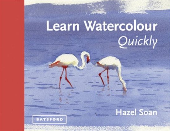 Cover for Hazel Soan · Learn Watercolour Quickly: Techniques and painting secrets for the absolute beginner (Gebundenes Buch) (2014)